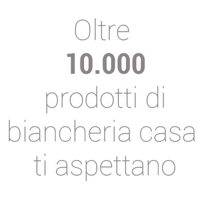 Oltre 10000 prodotti di biancheria casa ti aspettano